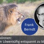 Abschalten können: Die Kunst, im Löwenkäfig entspannt zu bleiben