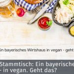 November-Stammtisch: Ein bayerisches Wirtshaus – in vegan. Geht das?