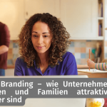 Employer Branding – wie Unternehmen für Frauen und Familien attraktive Arbeitgeber sind